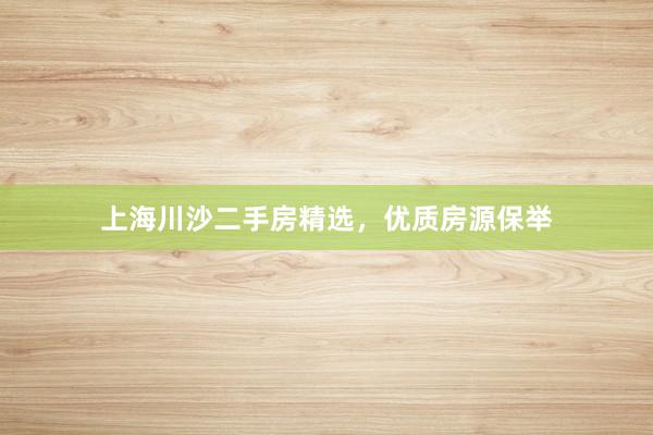 上海川沙二手房精选，优质房源保举
